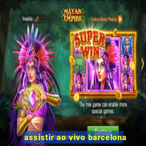 assistir ao vivo barcelona